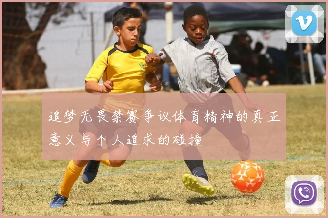 追梦无畏禁赛争议体育精神的真正意义与个人追求的碰撞